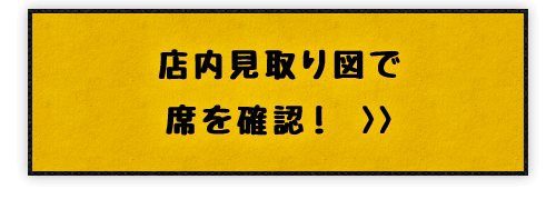 店内見取り図で席を確認！