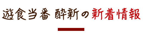 遊食当番　酔新の新着情報