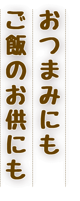 おつまみにもご飯のお供にも