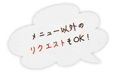 メニュー以外のリクエストもOK