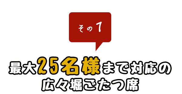 25名様まで対応の広々掘りごたつ