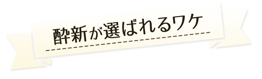 酔新が選ばれるワケ